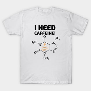 I need Caffeine T-Shirt